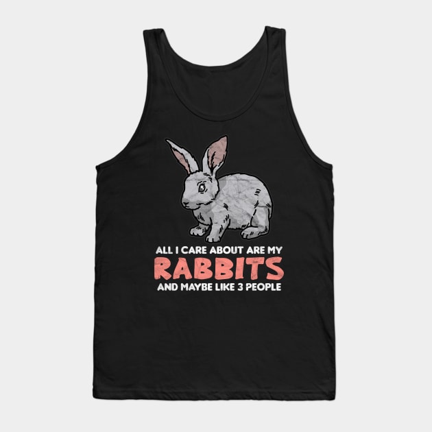 All I Care About Are My Rabbits And Maybe Like 3 People Tank Top by AlphaDistributors